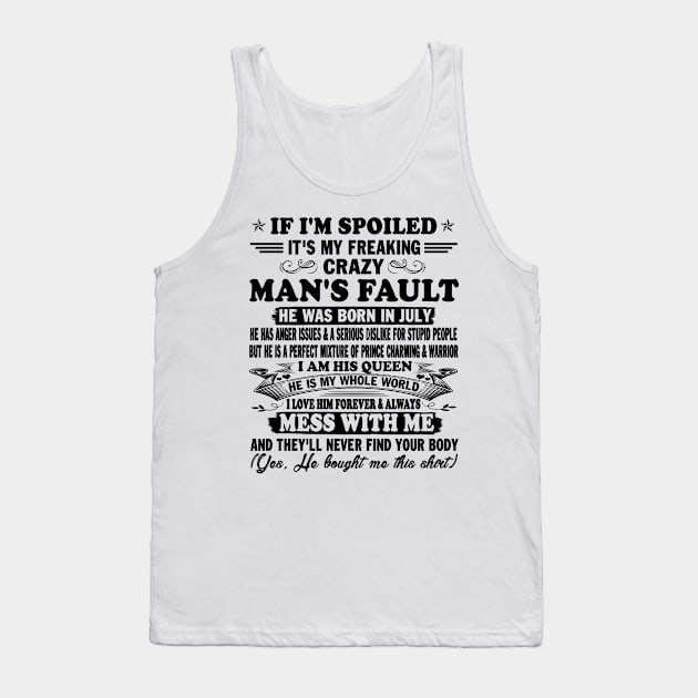 If I'm Spoiled It's My Freaking Crazy Man's Fault He Was Born In July I am His Queen He Is My Whole World I Love Him Forever & Always Tank Top by peskybeater